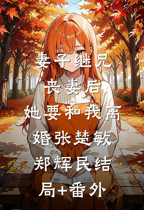 妻子继兄丧妻后，她要和我离婚张楚敏郑辉民结局+番外
