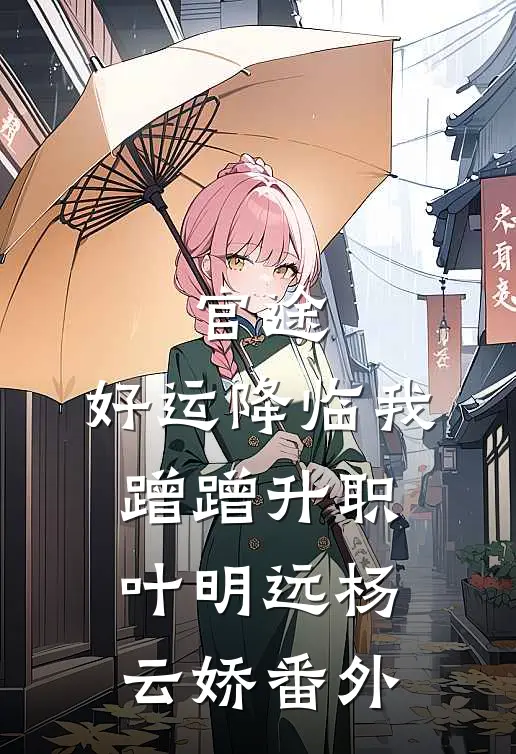 官途：好运降临我蹭蹭升职叶明远杨云娇 番外