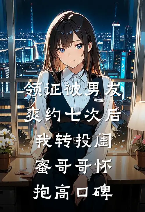 领证被男友爽约七次后，我转投闺蜜哥哥怀抱高口碑