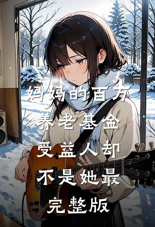 妈妈的百万养老基金，受益人却不是她最完整版