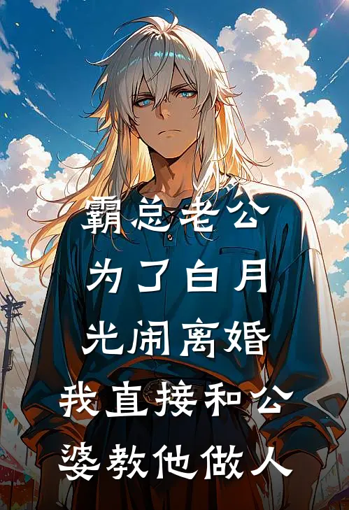 霸总老公为了白月光闹离婚，我直接和公婆教他做人