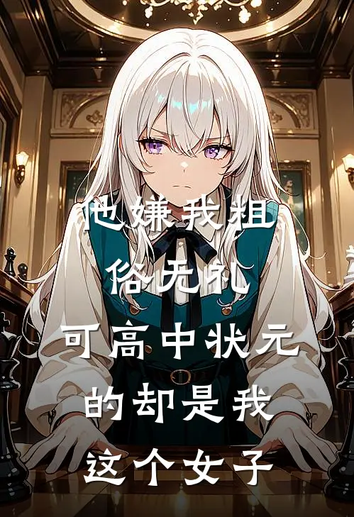 他嫌我粗俗无礼，可高中状元的却是我这个女子