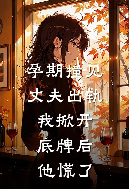 孕期撞见丈夫出轨，我掀开底牌后，他慌了