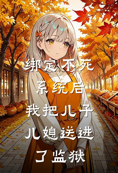 绑定不死系统后，我把儿子儿媳送进了监狱