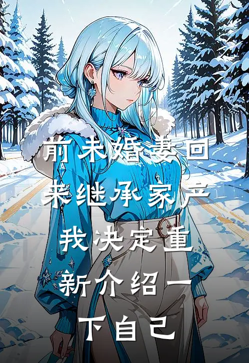 前未婚妻回来继承家产，我决定重新介绍一下自己