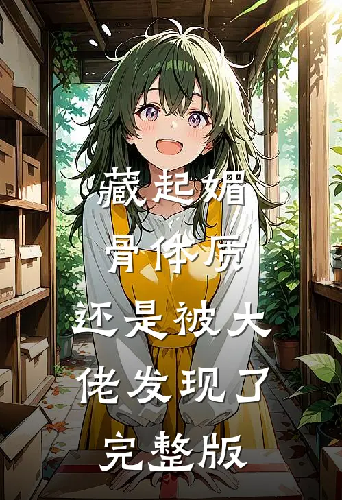 藏起媚骨体质，还是被大佬发现了完整版
