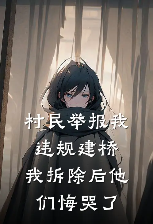 村民举报我违规建桥，我拆除后他们悔哭了