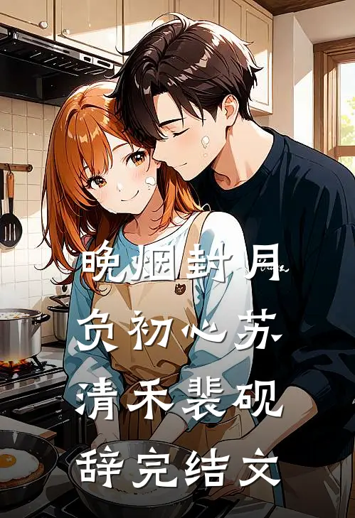 晚烟封月负初心苏清禾裴砚辞完结文