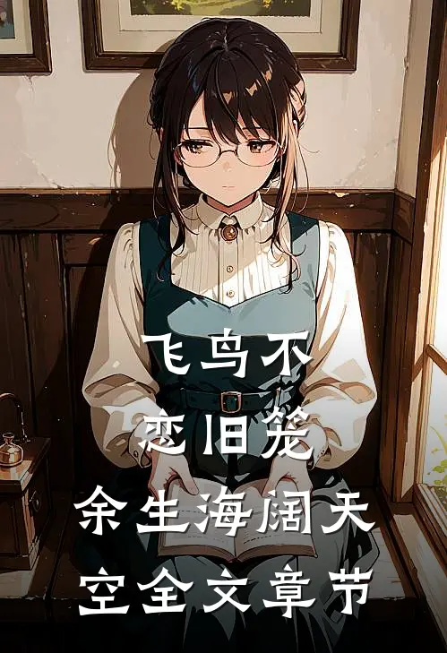 飞鸟不恋旧笼，余生海阔天空全文章节