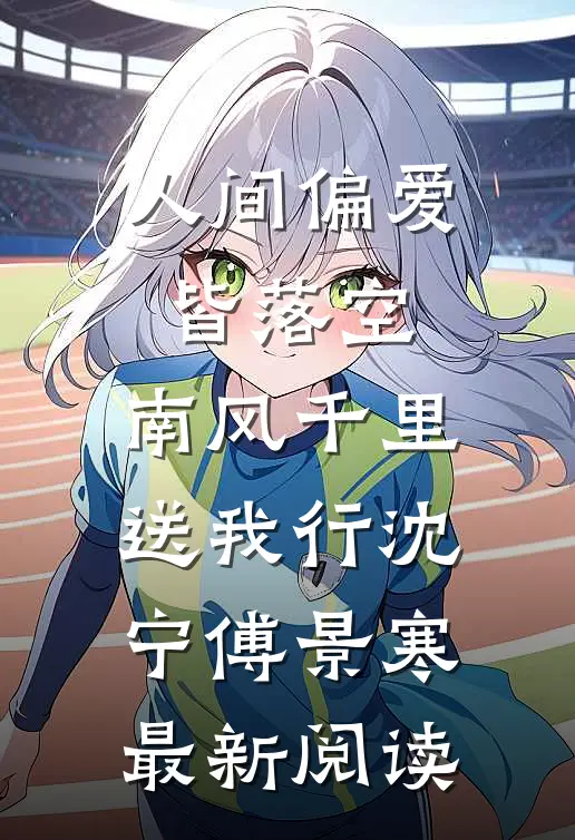 人间偏爱皆落空，南风千里送我行沈宁傅景寒最新阅读
