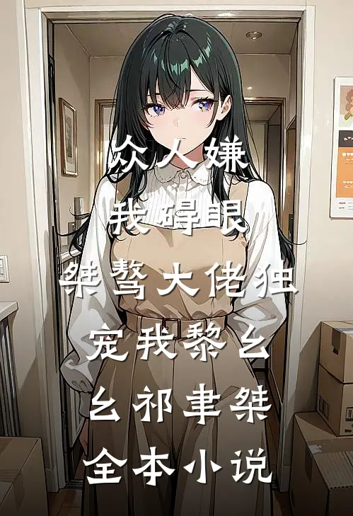众人嫌我碍眼，桀骜大佬独宠我黎幺幺祁聿桀全本小说