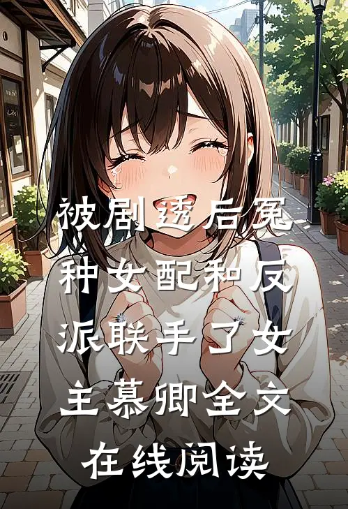 被剧透后冤种女配和反派联手了 女主慕卿全文在线阅读