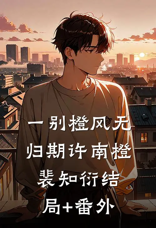 一别橙风无归期许南橙裴知衍结局+番外