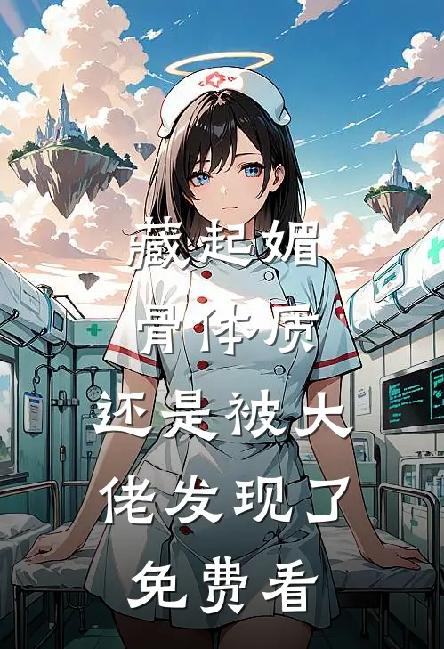藏起媚骨体质，还是被大佬发现了免费看