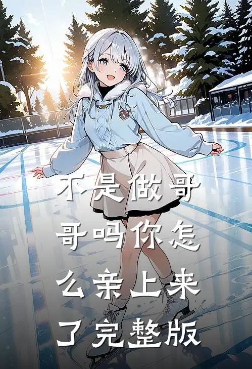 不是做哥哥吗你怎么亲上来了完整版