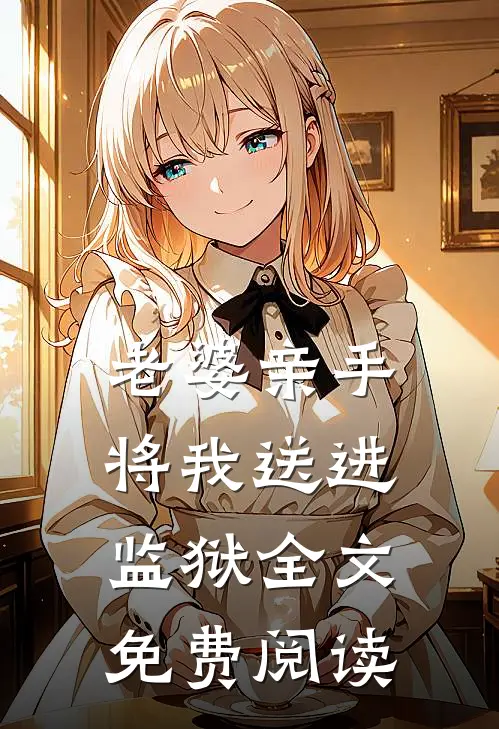 老婆亲手将我送进监狱全文免费阅读