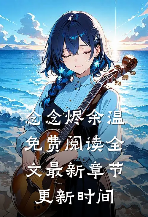 念念烬余温免费阅读全文最新章节更新时间
