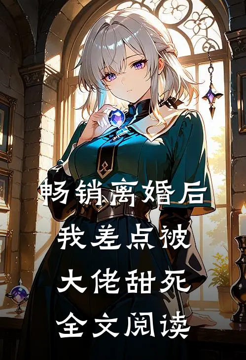 畅销离婚后我差点被大佬甜死全文阅读