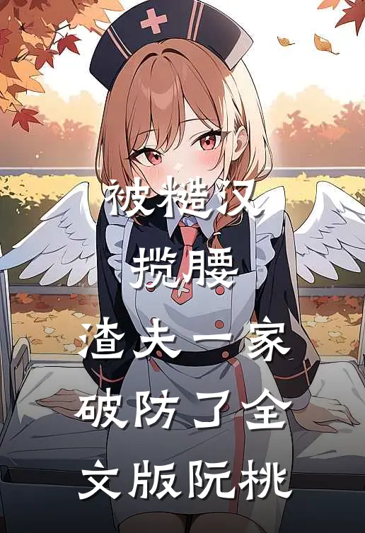 被糙汉揽腰，渣夫一家破防了全文版阮桃