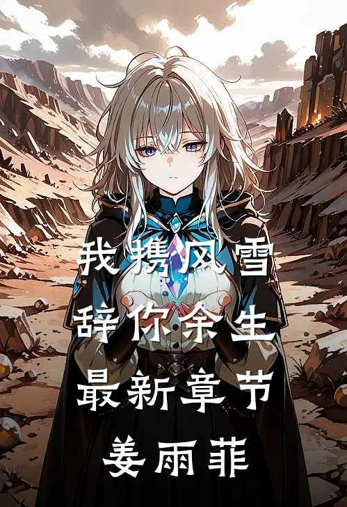 我携风雪，辞你余生最新章节姜雨菲