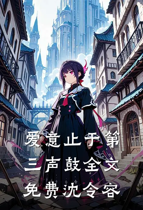 爱意止于第三声鼓全文免费沈令容