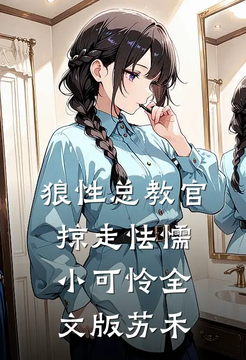 狼性总教官，掠走怯懦小可怜全文版苏禾
