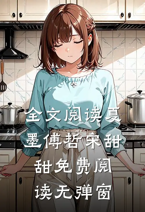 全文阅读夏墨傅哲宋甜甜免费阅读无弹窗