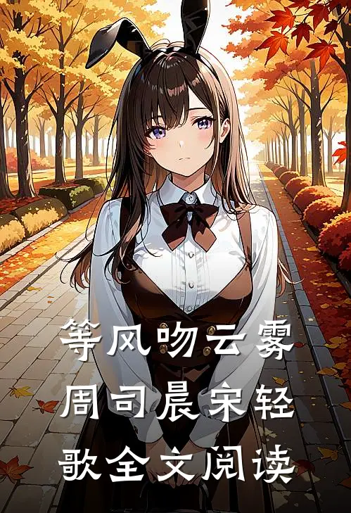 等风吻云雾周司晨宋轻歌全文阅读