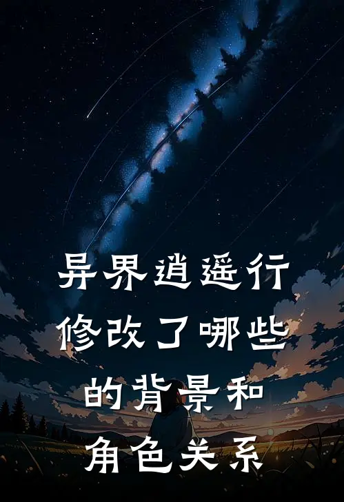 异界逍遥行修改了哪些的背景和角色关系