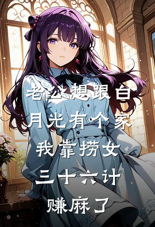 老公想跟白月光有个家，我靠捞女三十六计赚麻了