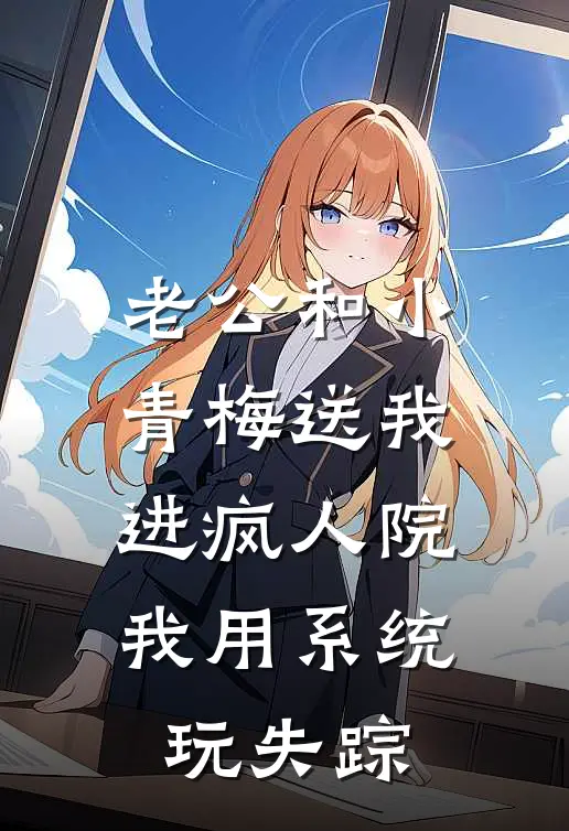 老公和小青梅送我进疯人院，我用系统玩失踪