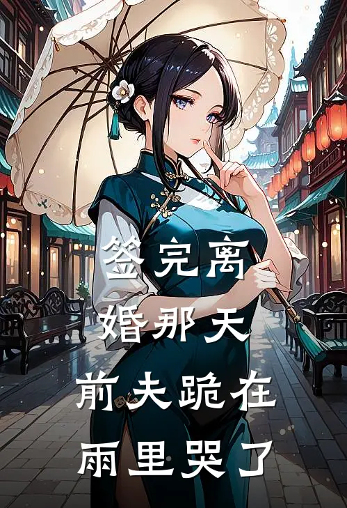 签完离婚那天，前夫跪在雨里哭了