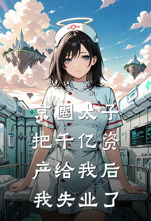 京圈太子把千亿资产给我后，我失业了