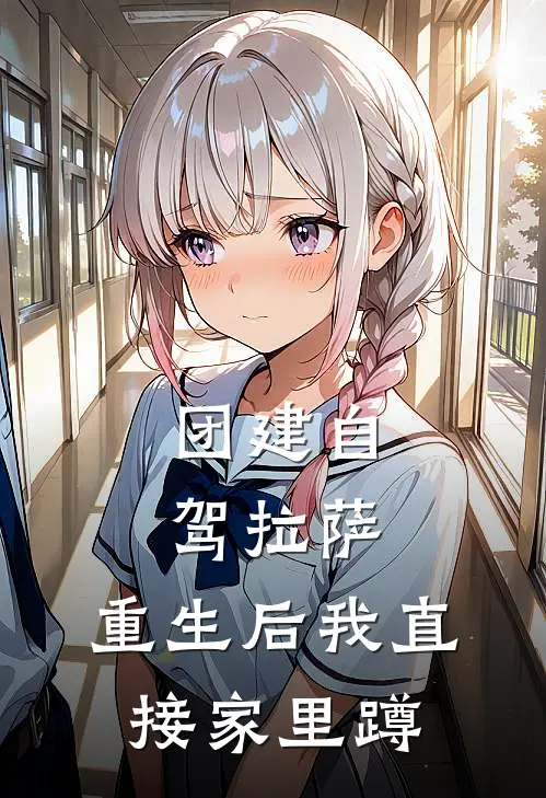 团建自驾拉萨，重生后我直接家里蹲