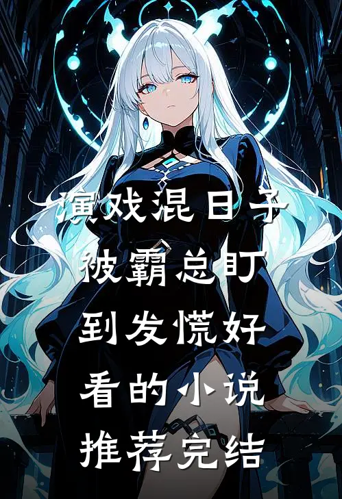 演戏混日子，被霸总盯到发慌好看的小说推荐完结