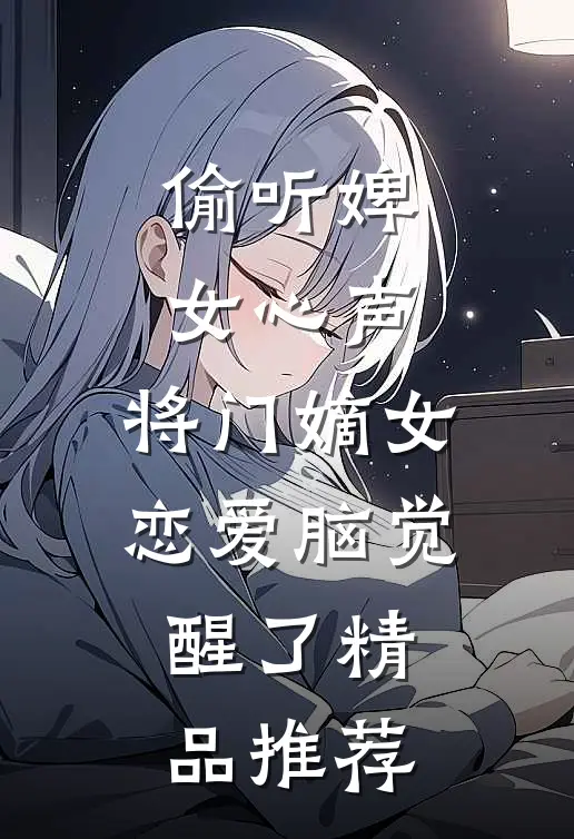 偷听婢女心声，将门嫡女恋爱脑觉醒了精品推荐