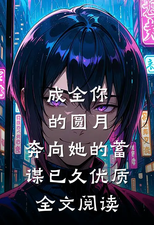 成全你的圆月，奔向她的蓄谋已久优质全文阅读