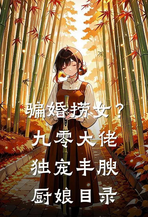骗婚捞女？九零大佬独宠丰腴厨娘目录