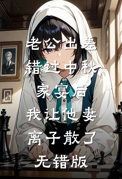 老公出差错过中秋家宴后，我让他妻离子散了无错版