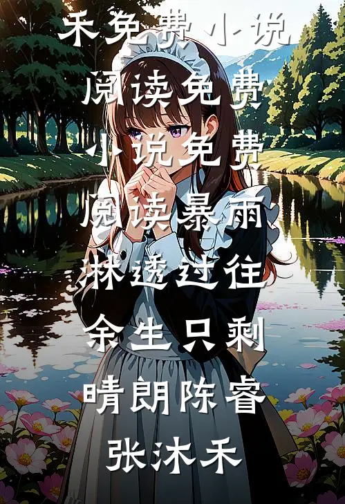 暴雨淋透过往，余生只剩晴朗(陈睿张沐禾)免费小说阅读_免费小说免费阅读暴雨淋透过往，余生只剩晴朗陈睿张沐禾