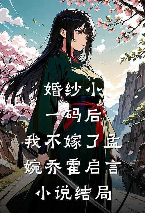 婚纱小一码后，我不嫁了孟婉乔霍启言小说结局