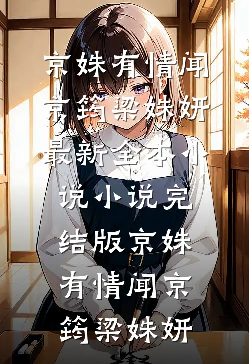 京姝有情(闻京筠梁姝妍)最新全本小说_小说完结版京姝有情(闻京筠梁姝妍)