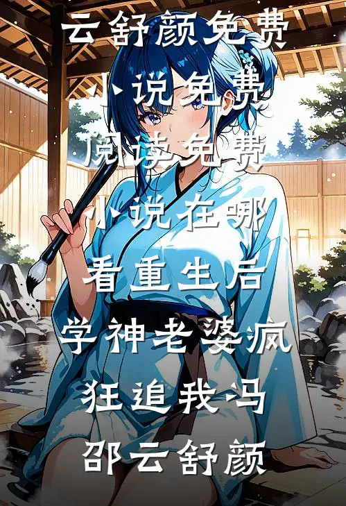 重生后，学神老婆疯狂追我(冯邵云舒颜)免费小说免费阅读_免费小说在哪看重生后，学神老婆疯狂追我(冯邵云舒颜)