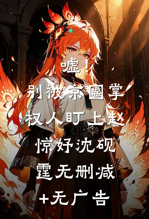 嘘！别被京圈掌权人盯上赵惊妤沈砚霆无删减+无广告