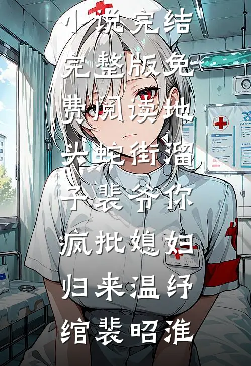 地头蛇街溜子裴爷你疯批媳妇归来温纾绾裴昭淮免费小说完结_完整版免费阅读地头蛇街溜子裴爷你疯批媳妇归来(温纾绾裴昭淮)