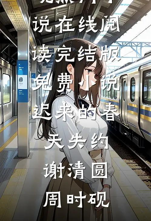 迟来的春天失约谢清圆周时砚热门小说在线阅读_完结版免费小说迟来的春天失约(谢清圆周时砚)