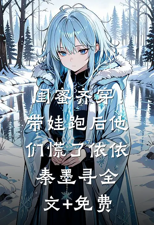 闺蜜齐穿！带娃跑后他们慌了依依秦墨寻全文+免费