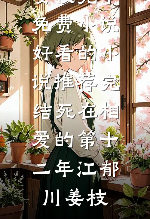死在相爱的第十二年(江郁川姜枝)完本免费小说_好看的小说推荐完结死在相爱的第十二年江郁川姜枝