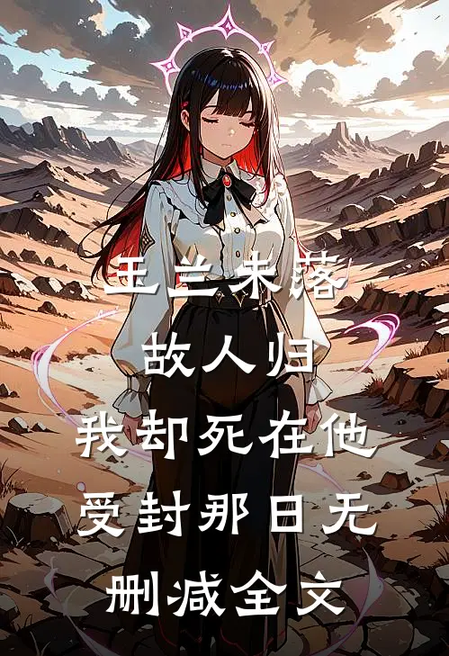 玉兰未落故人归，我却死在他受封那日无删减全文