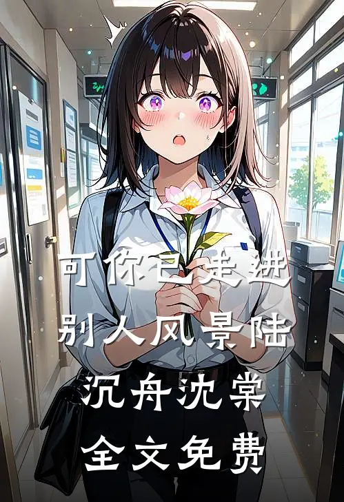 可你已走进别人风景陆沉舟沈棠全文免费